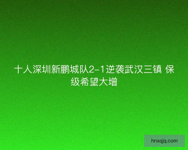 十人深圳新鹏城队2-1逆袭武汉三镇 保级希望大增